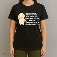 Grandma You Have To Come And Get Me Your Daughter Is Freaking Crazy T-Shirt thumb 4