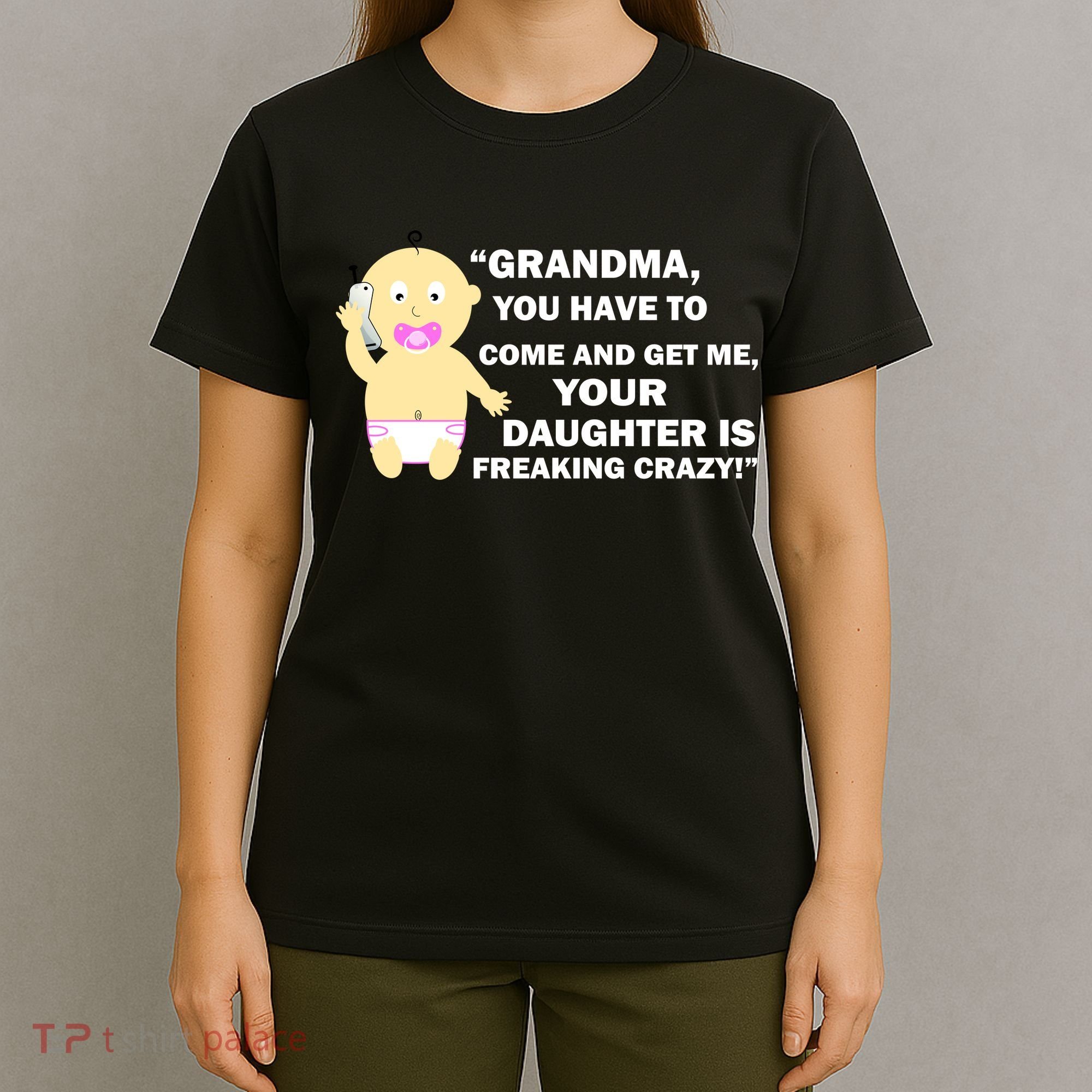 Grandma You Have To Come And Get Me Your Daughter Is Freaking Crazy T-Shirt