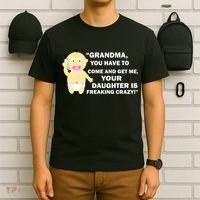 Grandma You Have To Come And Get Me Your Daughter Is Freaking Crazy T-Shirt thumb 6