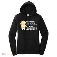 Grandma You Have To Come And Get Me Your Daughter Is Freaking Crazy Women's Hoodie thumb 0