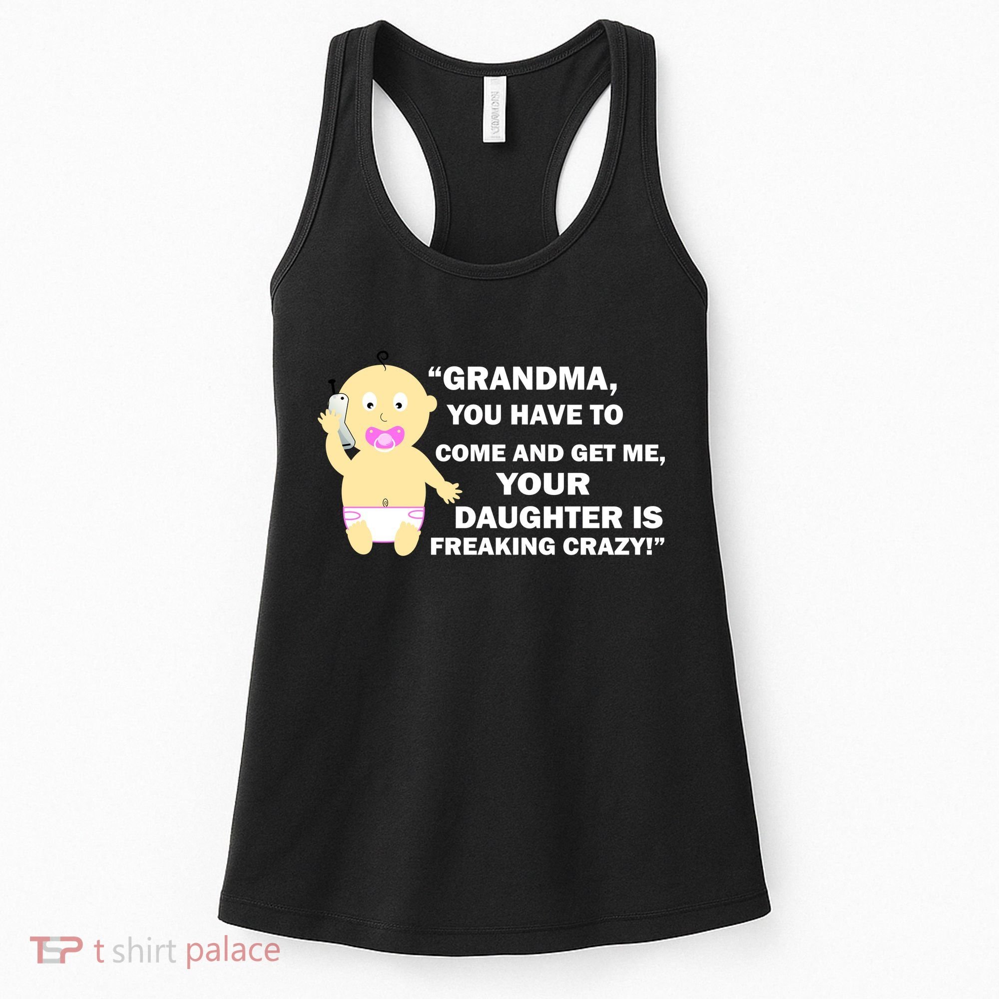 Grandma You Have To Come And Get Me Your Daughter Is Freaking Crazy Women's Tank Top