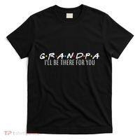 Grandpa I'll Be There For You T-Shirt thumb 0