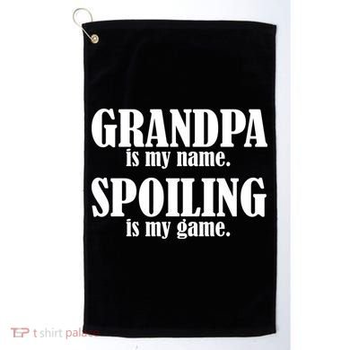 Grandpa Is My Name Spoiling Is my Game Golf Towel