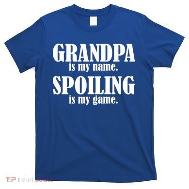 Grandpa Is My Name Spoiling Is my Game T-Shirt