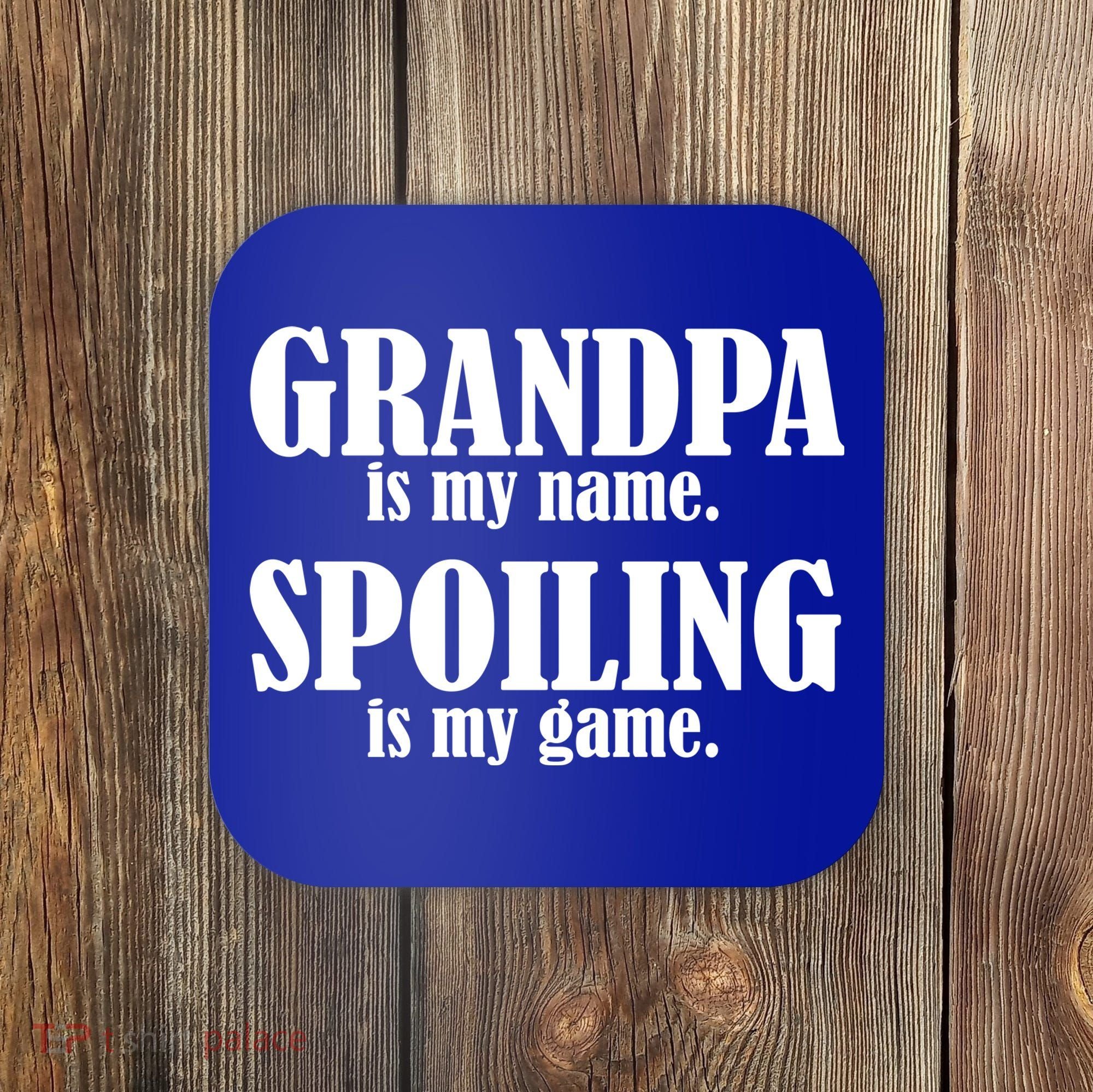 Grandpa Is My Name Spoiling Is my Game Coaster