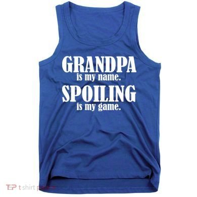 Grandpa Is My Name Spoiling Is my Game Tank Top