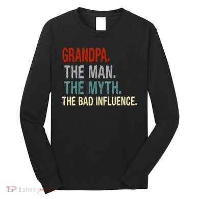 Grandpa Man Myth The Bad Influence Humor Long Sleeve Shirt