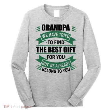 Grandpa The Best Gift For You Long Sleeve Shirt