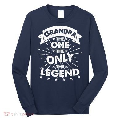 Grandpa The One The Only The Legend Long Sleeve Shirt