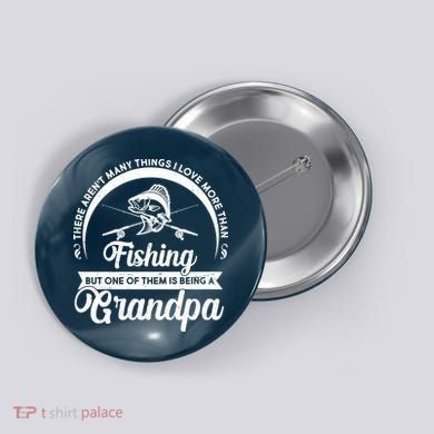 Grandpa There Aren't Many Things I Love More Than Fishing  Button