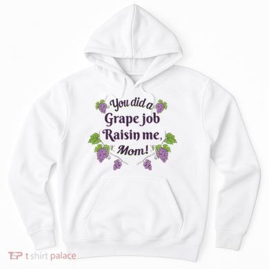 Grape Job Raisin Me Funny Mom Hoodie