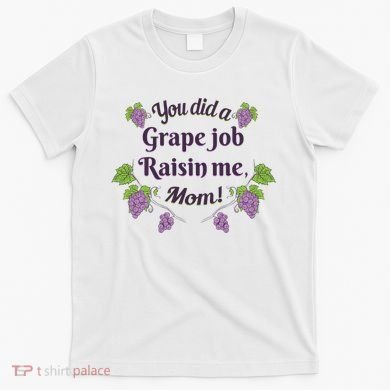 Grape Job Raisin Me Funny Mom T-Shirt