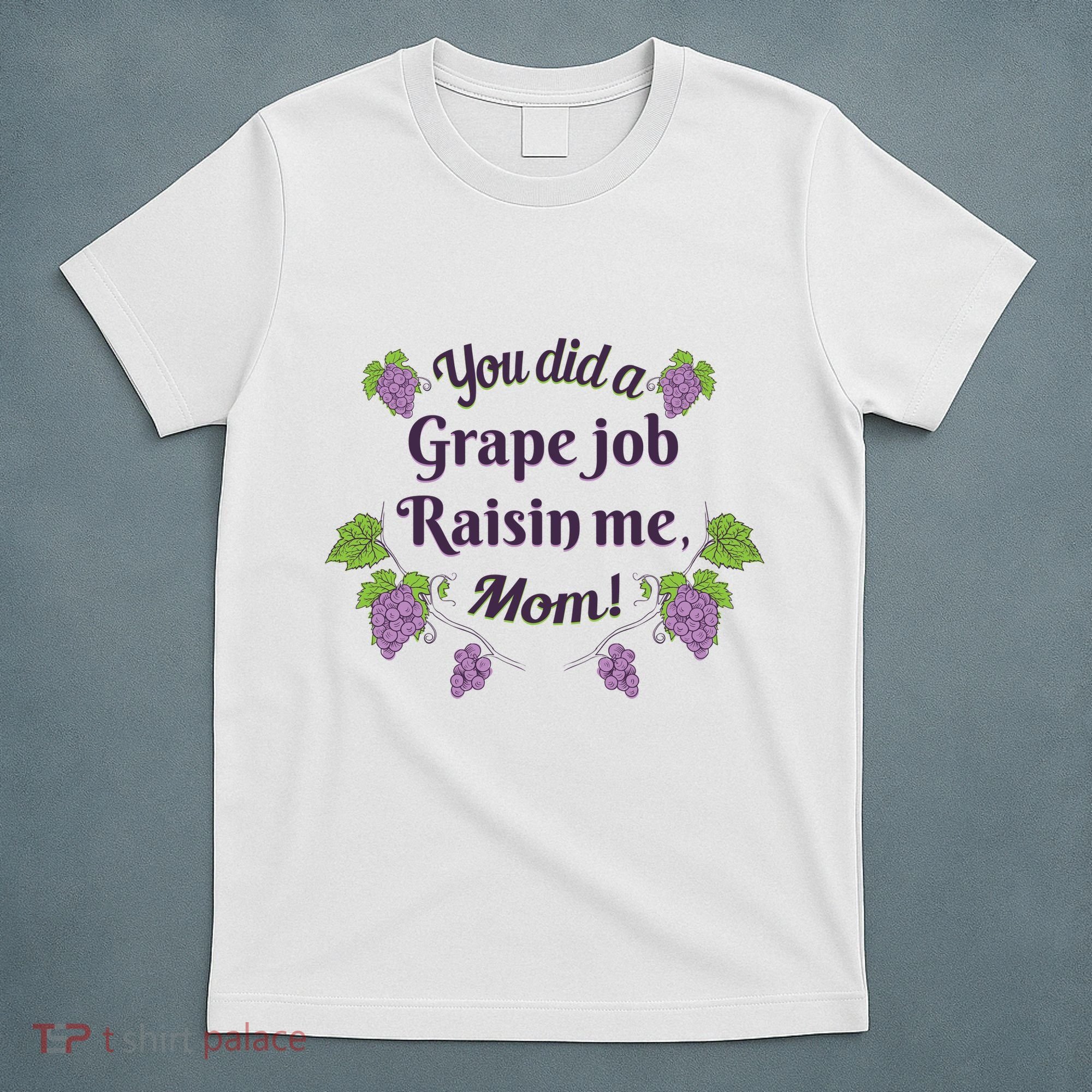 Grape Job Raisin Me Funny Mom T-Shirt