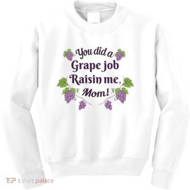 Grape Job Raisin Me Funny Mom Kids Sweatshirt