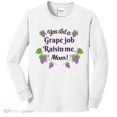 Grape Job Raisin Me Funny Mom Kids Long Sleeve Shirt
