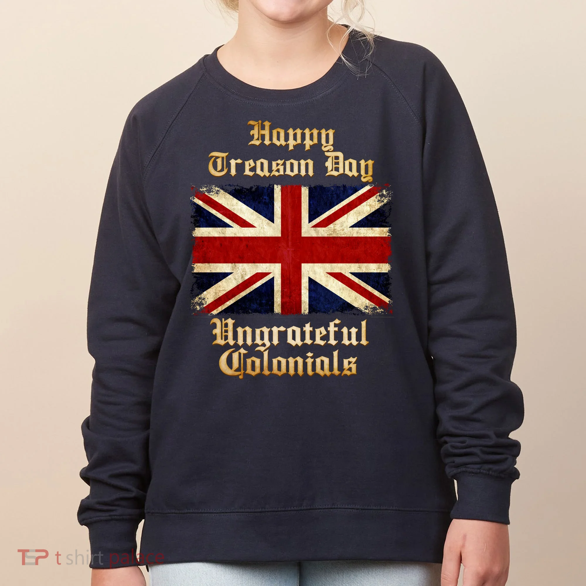 Great Britain Happy Treason Day Ungrateful Colonials Women's Sweatshirt