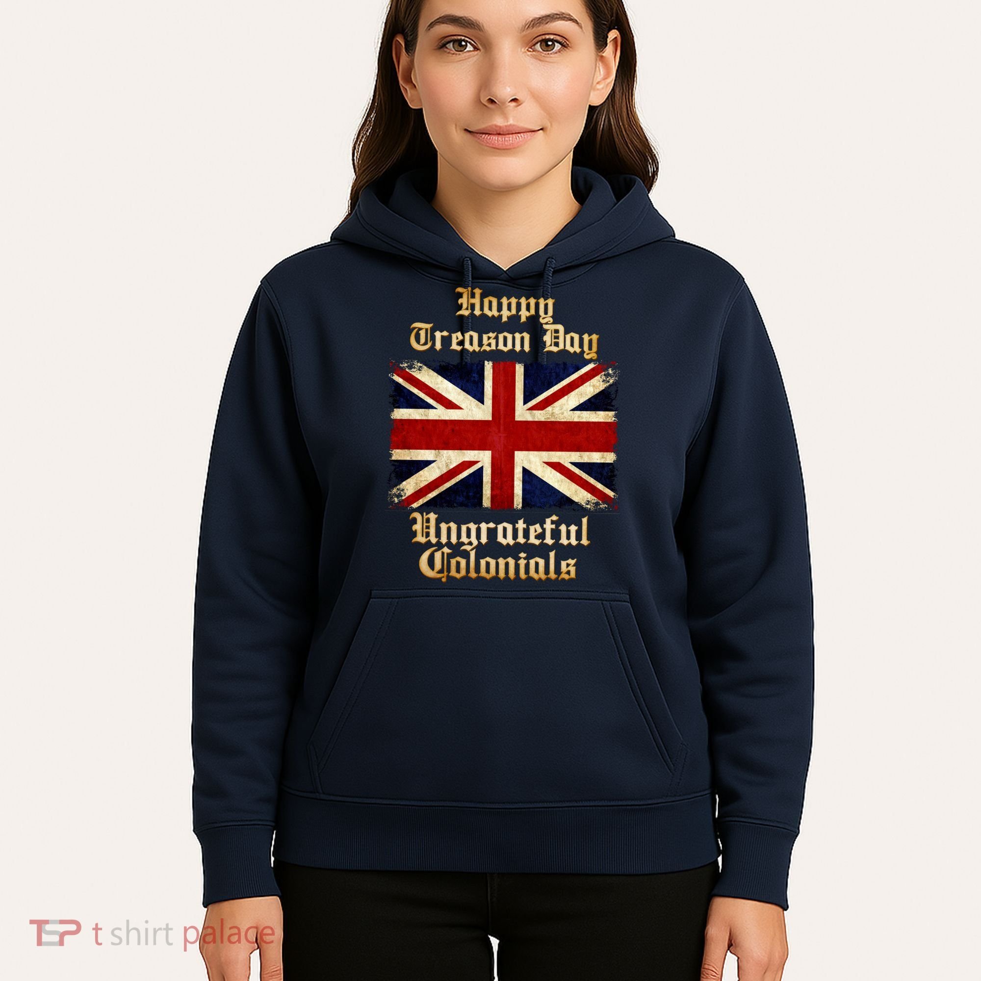 Great Britain Happy Treason Day Ungrateful Colonials Hoodie
