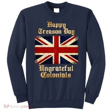 Great Britain Happy Treason Day Ungrateful Colonials Sweatshirt