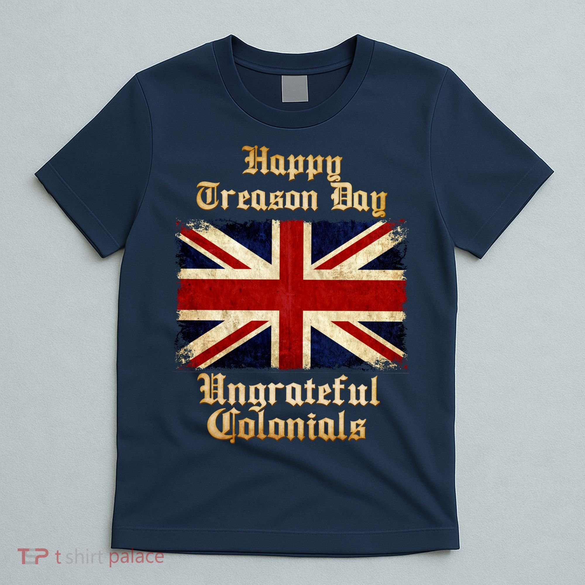 Great Britain Happy Treason Day Ungrateful Colonials T-Shirt