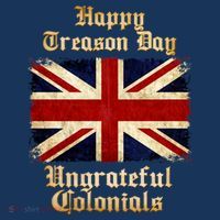 Great Britain Happy Treason Day Ungrateful Colonials T-Shirt thumb 7