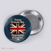 Great Britain Happy Treason Day Ungrateful Colonials Button thumb 0