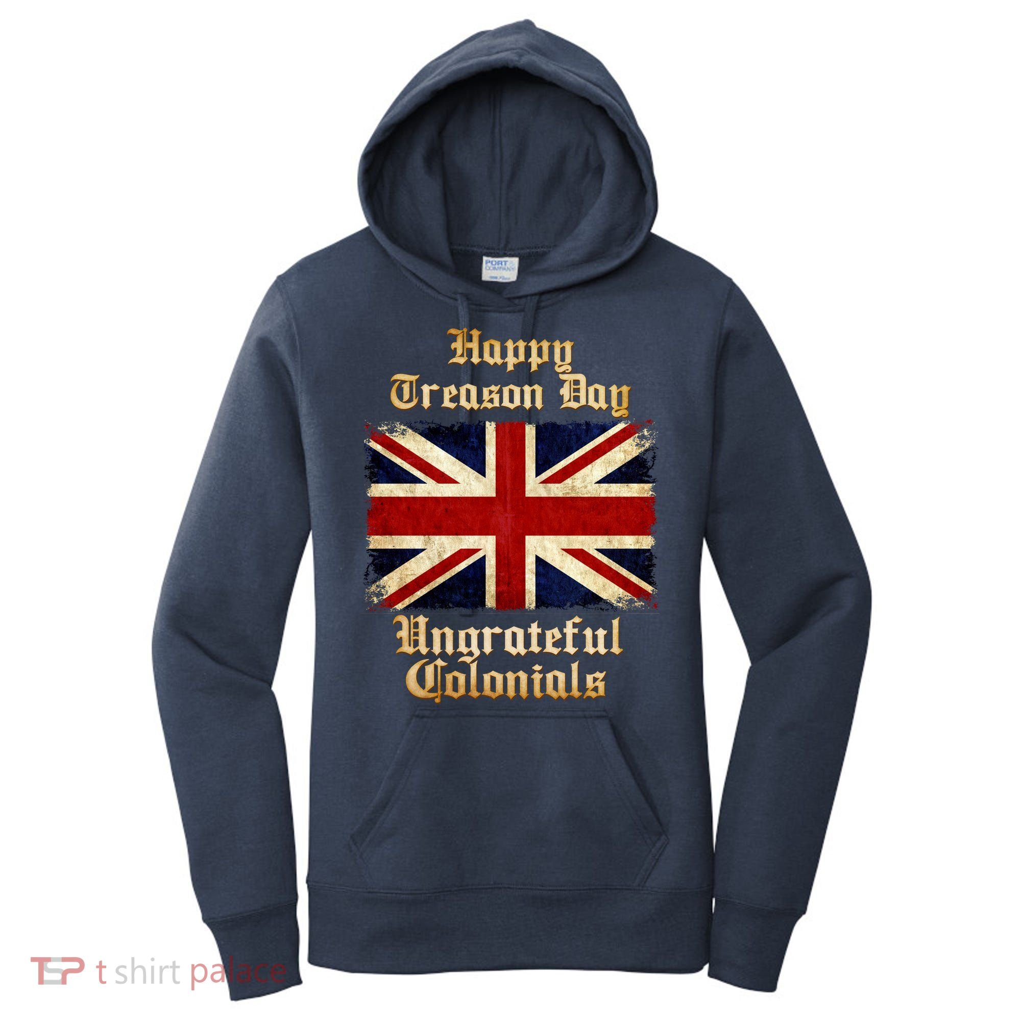 Great Britain Happy Treason Day Ungrateful Colonials Women's Hoodie