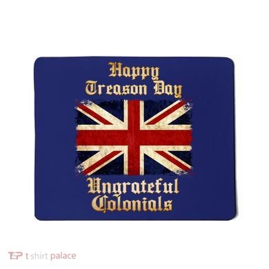 Great Britain Happy Treason Day Ungrateful Colonials Mousepad