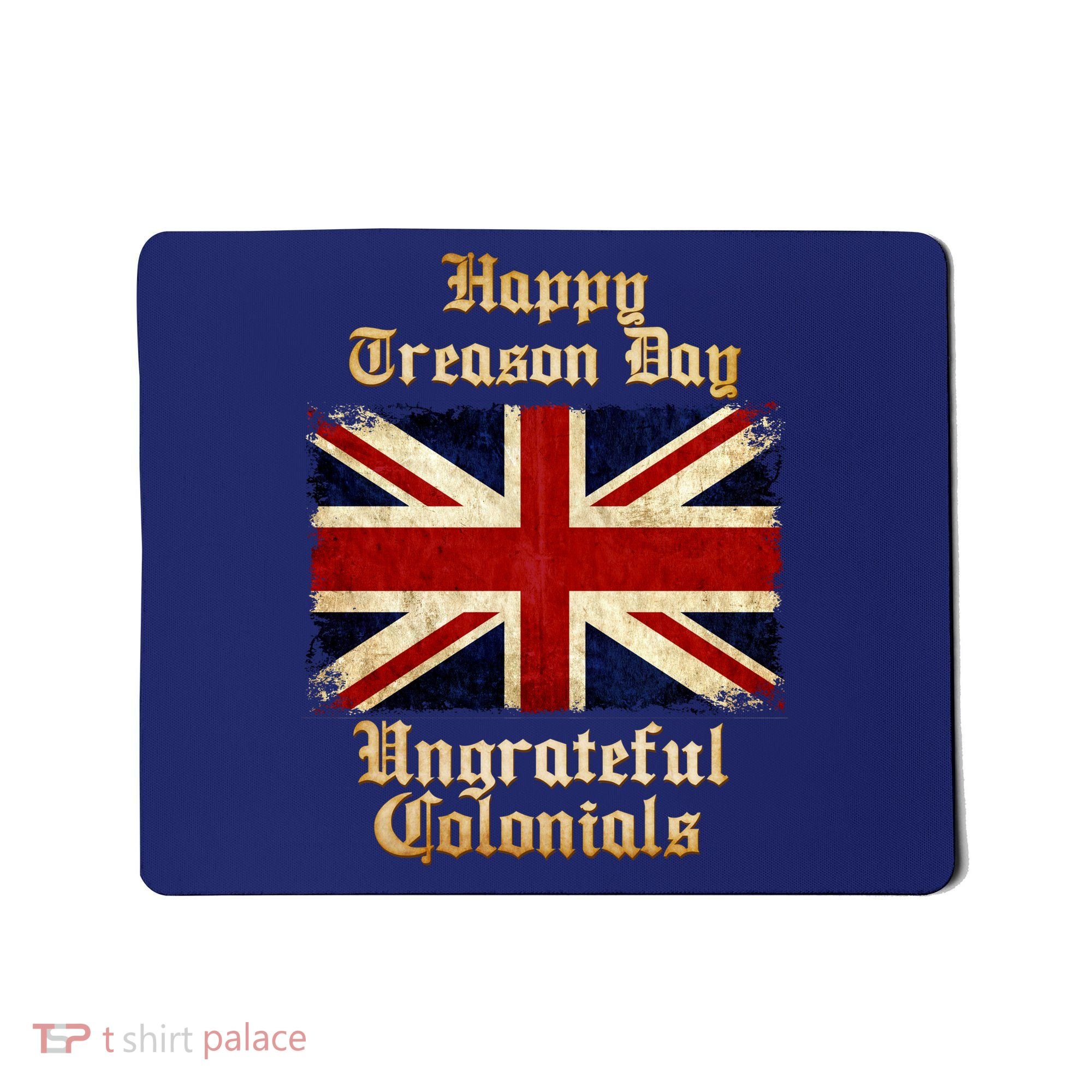 Great Britain Happy Treason Day Ungrateful Colonials Mousepad
