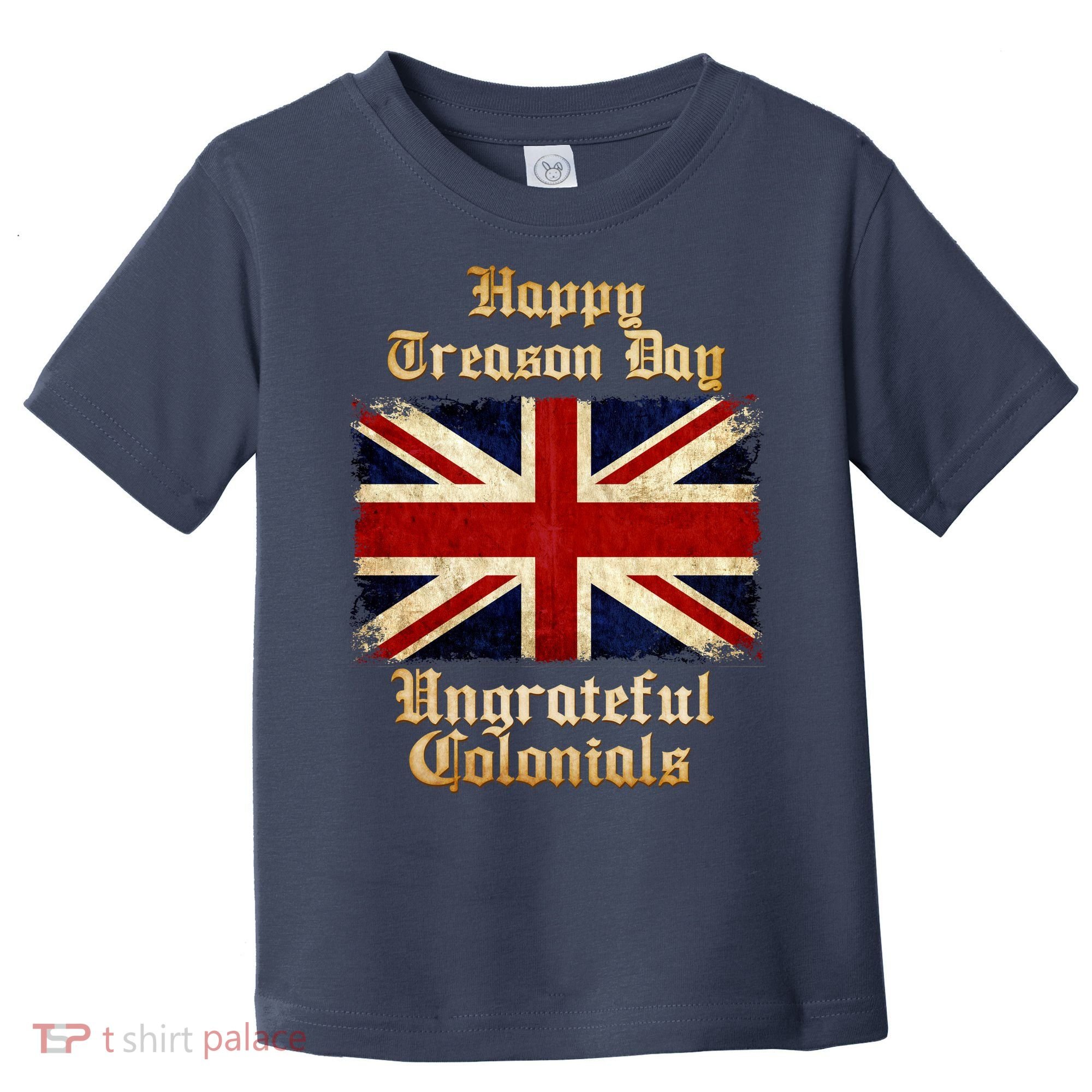 Great Britain Happy Treason Day Ungrateful Colonials Toddler T-Shirt