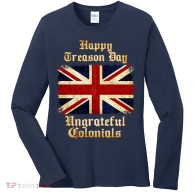 Great Britain Happy Treason Day Ungrateful Colonials Women's Long Sleeve Shirt