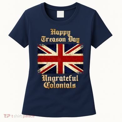 Great Britain Happy Treason Day Ungrateful Colonials Women's T-Shirt