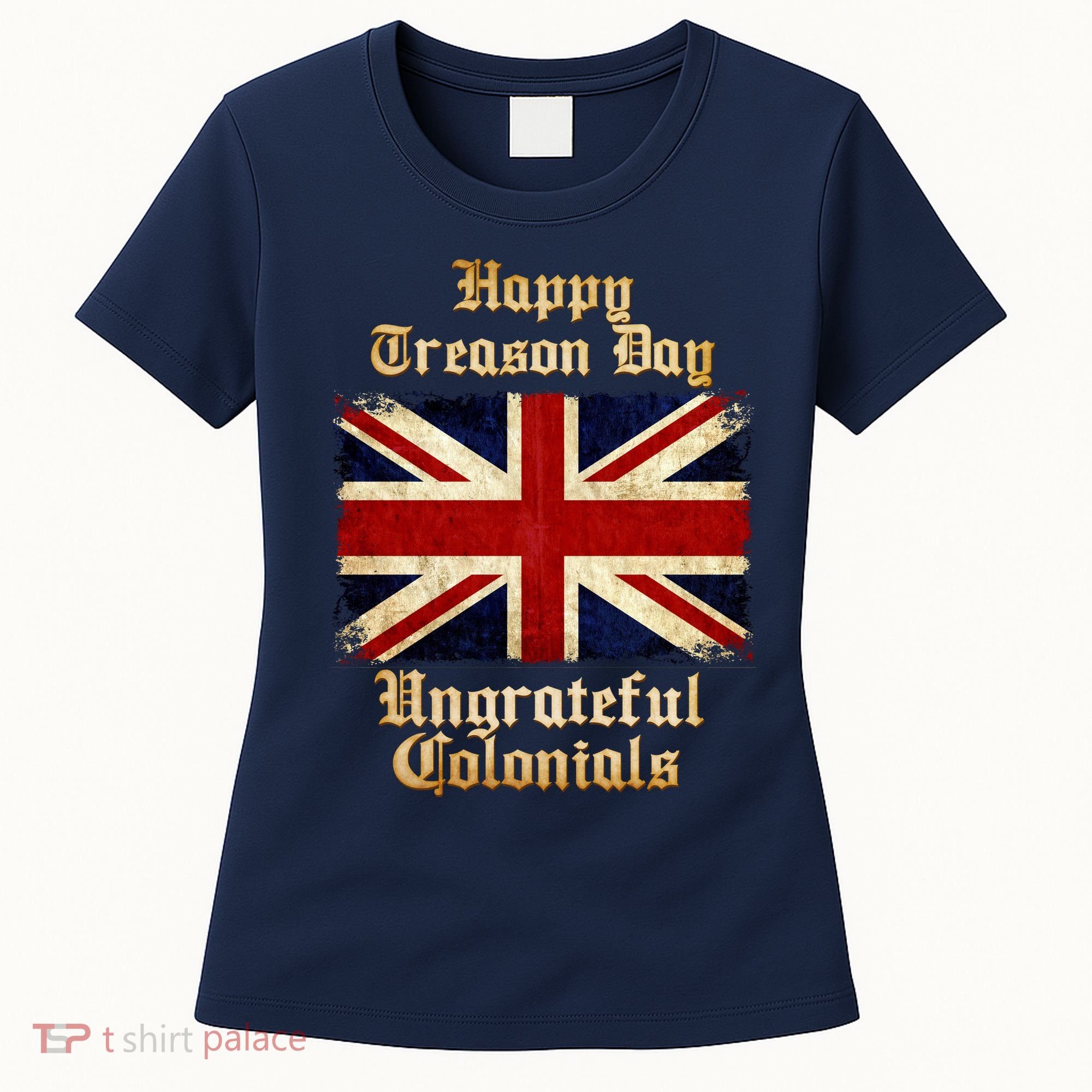 Great Britain Happy Treason Day Ungrateful Colonials Women's T-Shirt