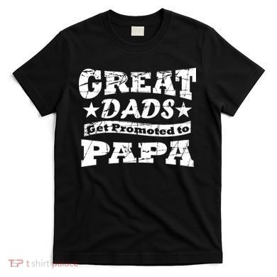 Great Dads Get Promoted To Papa T-Shirt