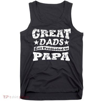 Great Dads Get Promoted To Papa Tank Top