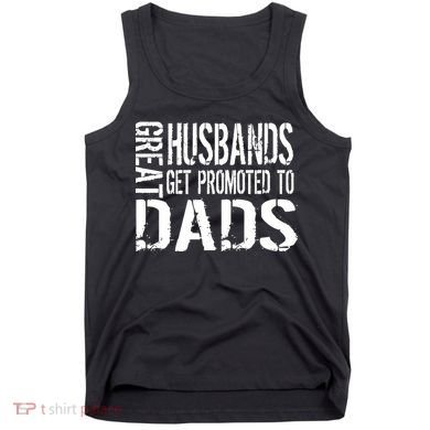 Great Husbands Get Promoted To Dads Tank Top