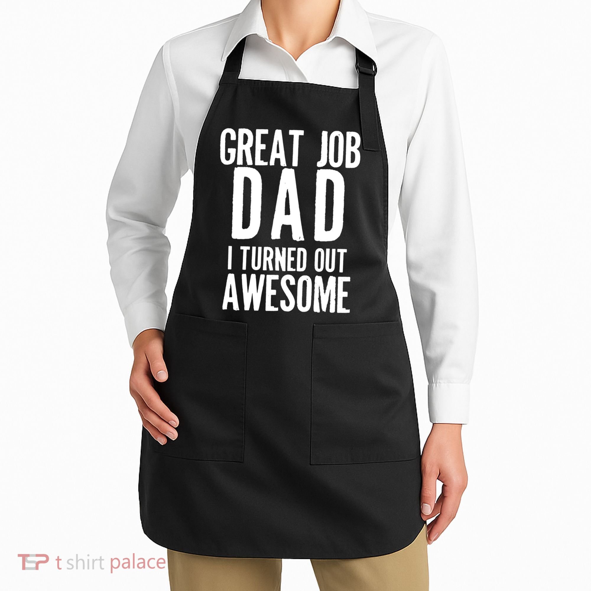 Great Job Dad I turned Out Awesome Apron