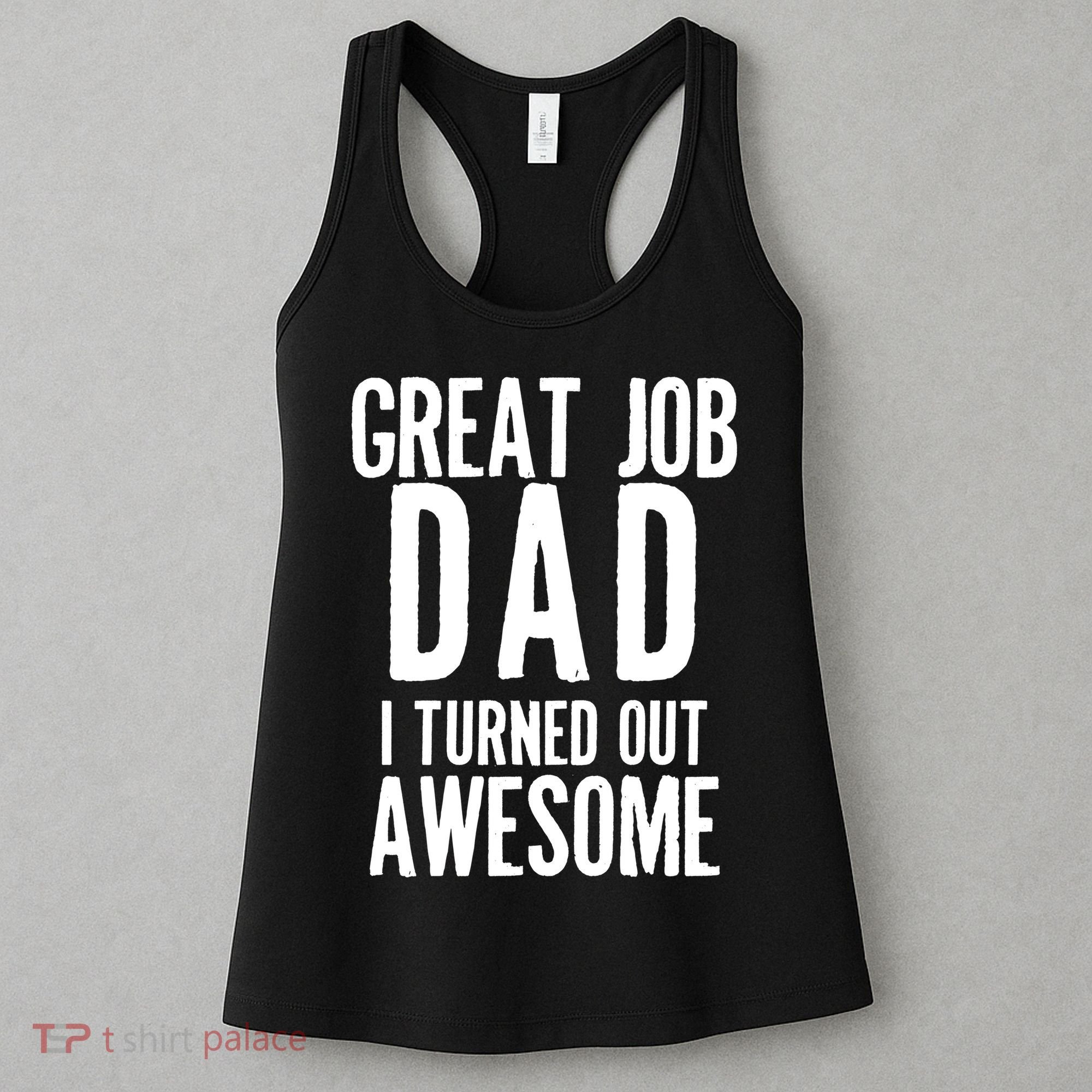 Great Job Dad I turned Out Awesome Women's Tank Top