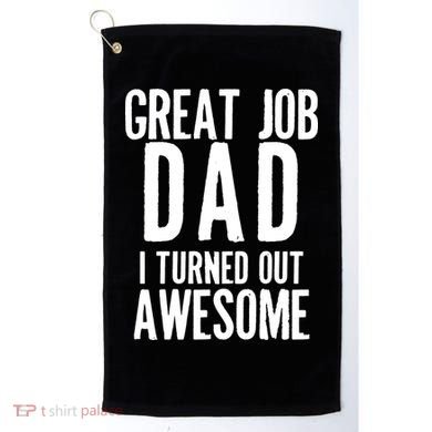 Great Job Dad I turned Out Awesome Golf Towel