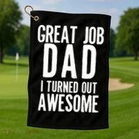 Great Job Dad I turned Out Awesome Golf Towel thumb 1