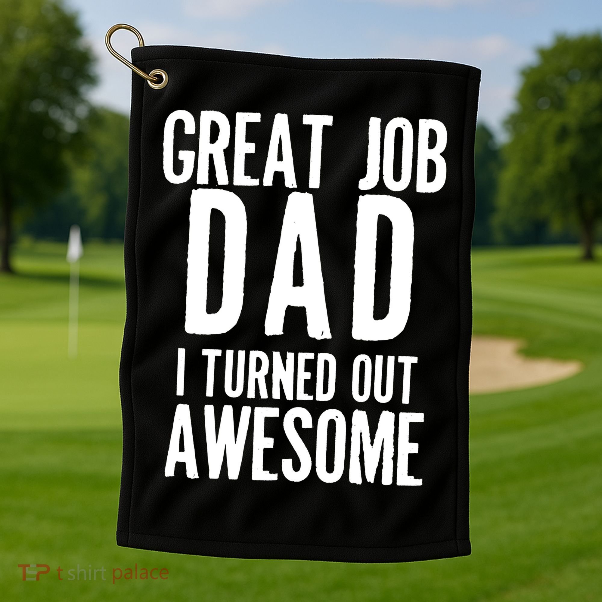 Great Job Dad I turned Out Awesome Golf Towel