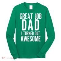 Great Job Dad I turned Out Awesome Long Sleeve Shirt thumb 0