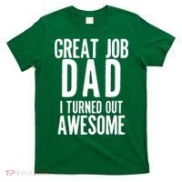 Great Job Dad I turned Out Awesome T-Shirt thumb 0