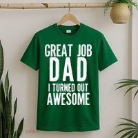 Great Job Dad I turned Out Awesome T-Shirt thumb 2