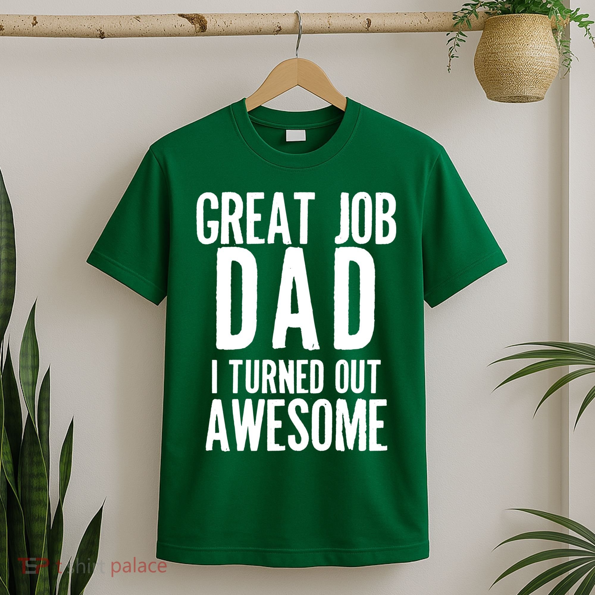 Great Job Dad I turned Out Awesome T-Shirt