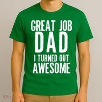 Great Job Dad I turned Out Awesome T-Shirt thumb 3