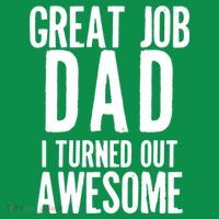 Great Job Dad I turned Out Awesome Button thumb 1