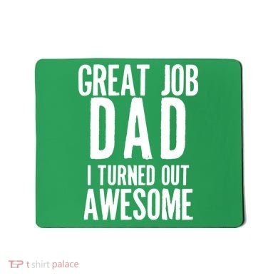 Great Job Dad I turned Out Awesome Mousepad