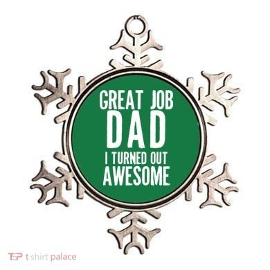 Great Job Dad I turned Out Awesome Ornament