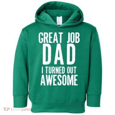 Great Job Dad I turned Out Awesome Toddler Hoodie