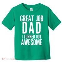 Great Job Dad I turned Out Awesome Toddler T-Shirt thumb 0